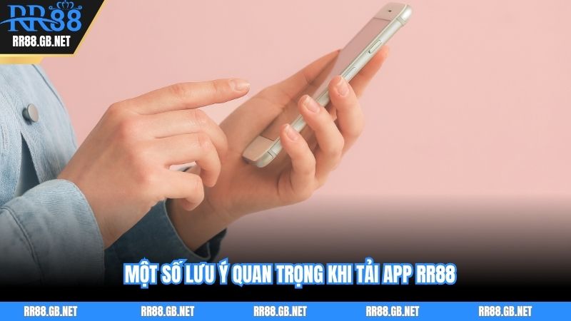 Một số lưu ý quan trọng khi tải app RR88