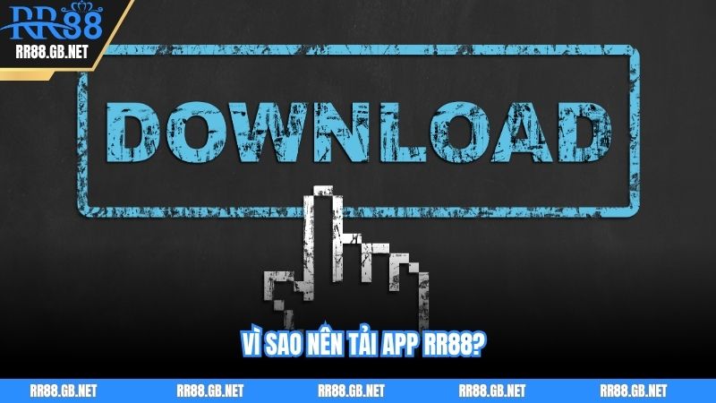 Vì sao nên tải app RR88?
